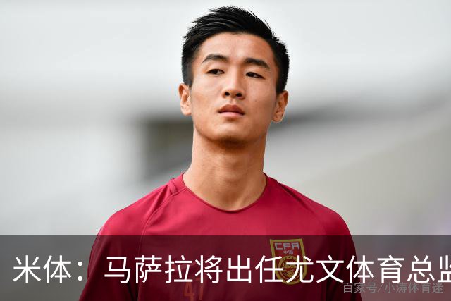 米体：马萨拉将出任尤文体育总监 曾发掘多位球星，基耶利尼留任